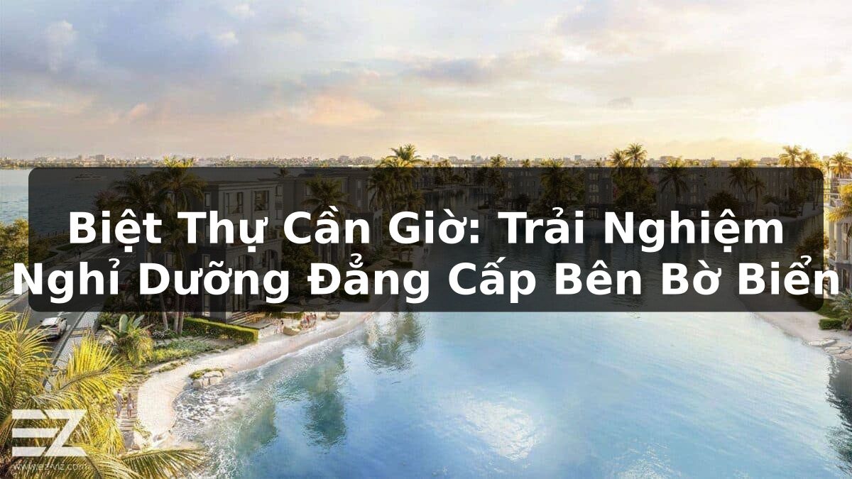 Biệt thự Cần Giờ: Trải nghiệm nghỉ dưỡng đẳng cấp bên bờ biển