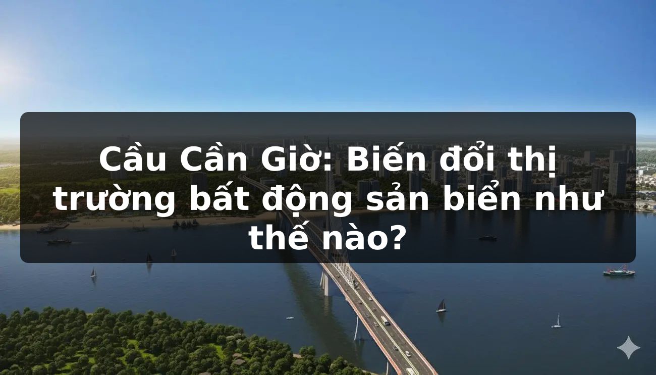 Cầu Cần Giờ: Biến đổi thị trường bất động sản biển như thế nào?