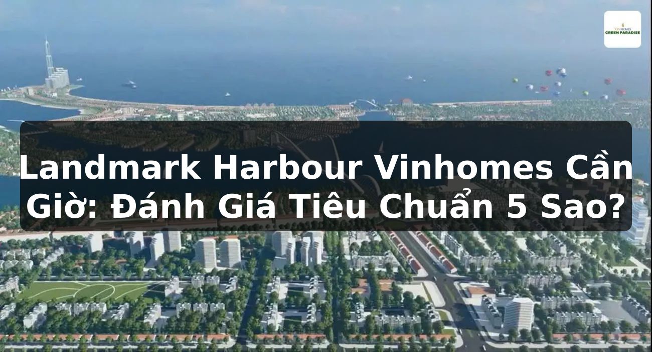 Landmark Harbour Vinhomes Cần Giờ: Đánh Giá Tiêu Chuẩn 5 Sao?