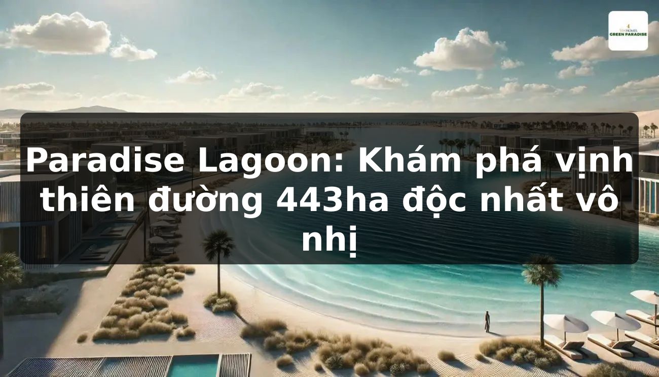 Paradise Lagoon: Khám phá vịnh thiên đường 443ha độc nhất vô nhị