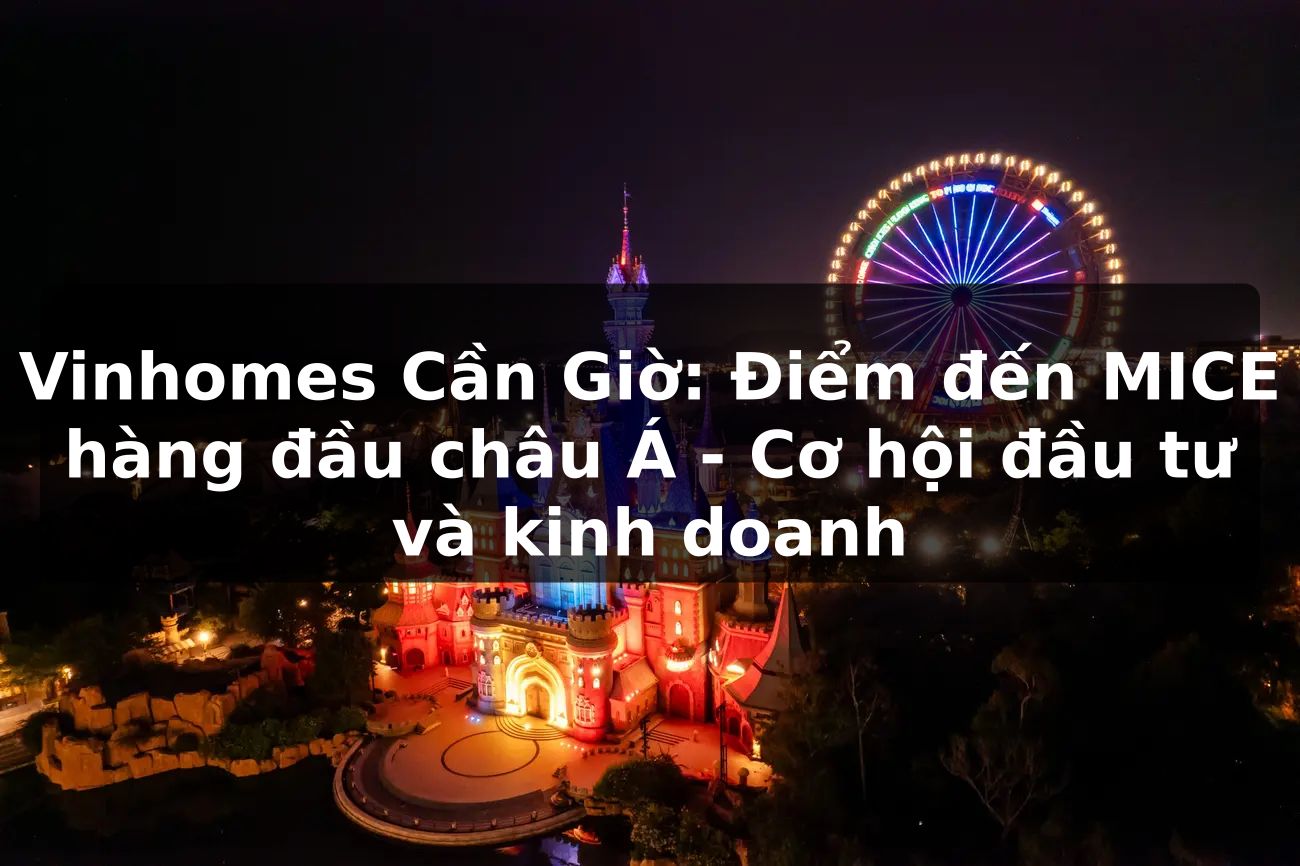 Vinhomes Cần Giờ: Điểm đến MICE hàng đầu châu Á - Cơ hội đầu tư và kinh doanh