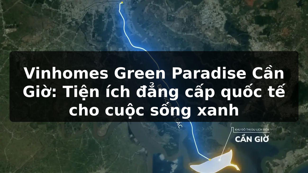 Vinhomes Green Paradise Cần Giờ: Tiện ích đẳng cấp quốc tế cho cuộc sống xanh