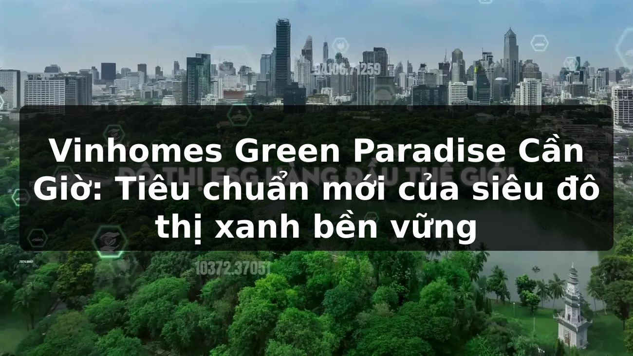 Vinhomes Green Paradise Cần Giờ: Tiêu chuẩn mới của siêu đô thị xanh bền vững