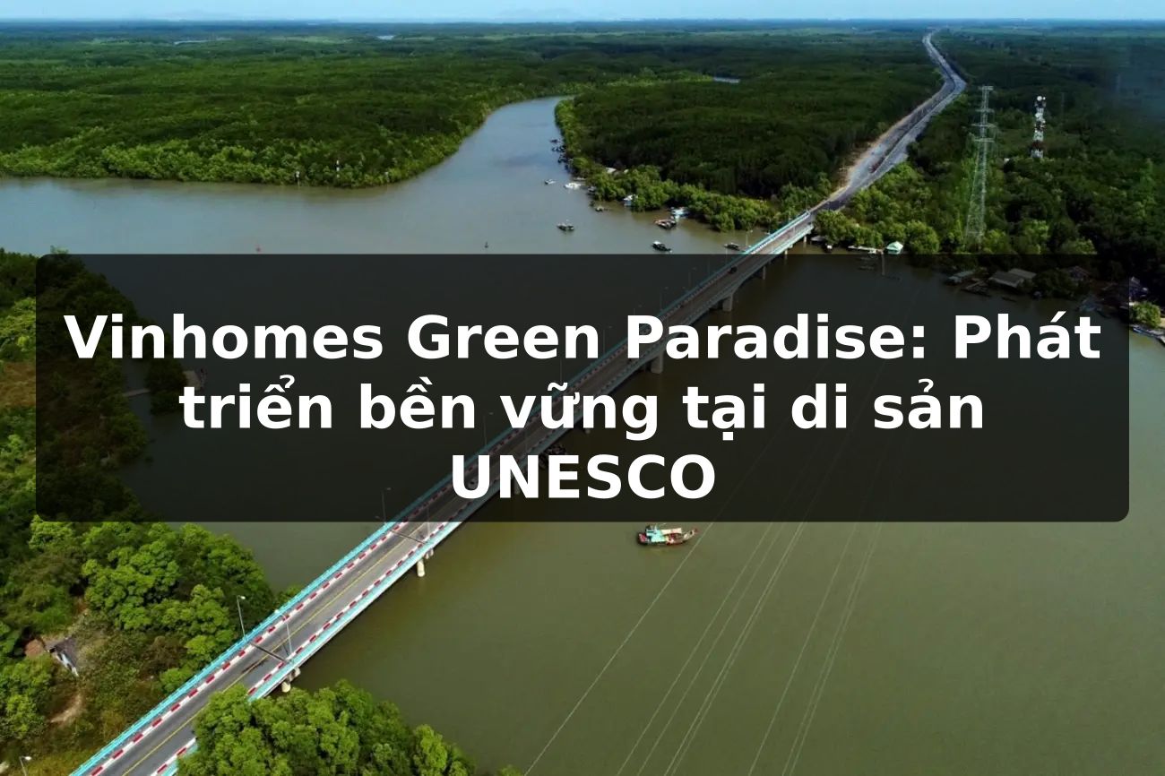 Vinhomes Green Paradise: Phát triển bền vững tại di sản UNESCO